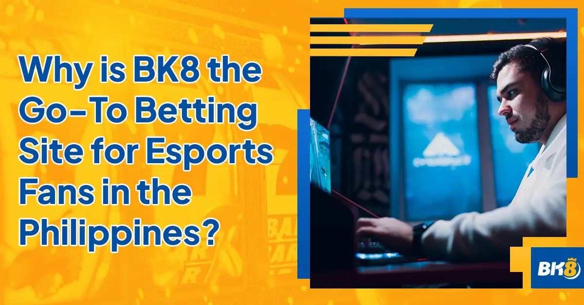 Why BK8 Got to Betting Site Esports Fans PH
